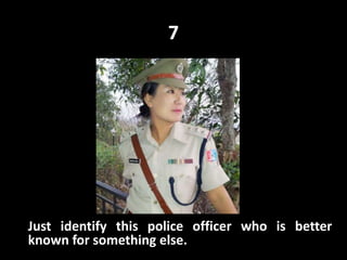 7
Just identify this police officer who is better
known for something else.
 