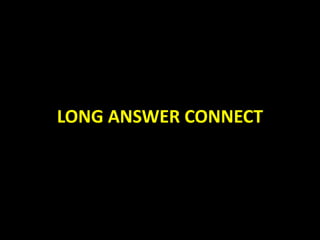 LONG ANSWER CONNECT
 
