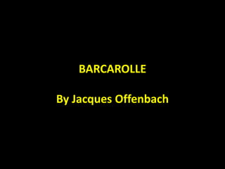 BARCAROLLE
By Jacques Offenbach
 