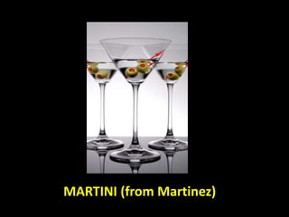 MARTINI (from Martinez)
 