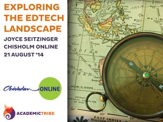 EXPLORING
THE EDTECH
LANDSCAPE
JOYCE SEITZINGER
CHISHOLM ONLINE
21 AUGUST ’14
 