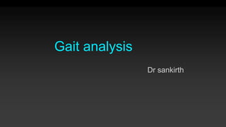 Gait analysis
Dr sankirth
 