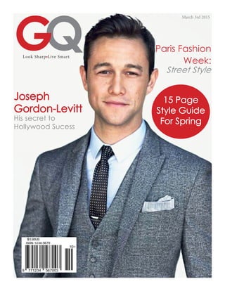 March 3rd 2015
QLook Sharp Live Smart
His secret to
Hollywood Sucess
Paris Fashion
Week:
Street Style
G
Joseph
Gordon-Levitt
15 Page
Style Guide
For Spring
 
