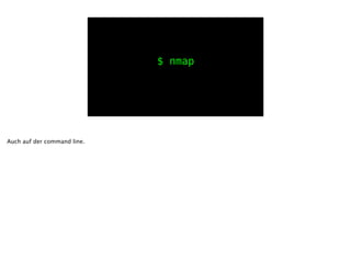 $ nmap
Auch auf der command line.
 