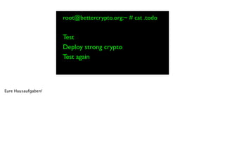 root@bettercrypto.org:~ # cat .todo
!
Test	

Deploy strong crypto	

Test again
Eure Hausaufgaben!
 