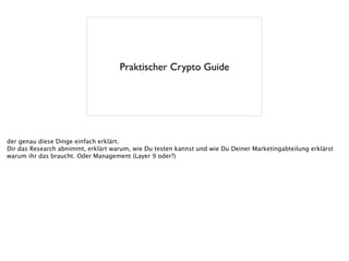 Praktischer Crypto Guide
der genau diese Dinge einfach erklärt.
Dir das Research abnimmt, erklärt warum, wie Du testen kannst und wie Du Deiner Marketingabteilung erklärst
warum ihr das braucht. Oder Management (Layer 9 oder?)
 