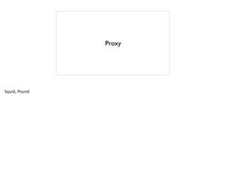 Proxy
Squid, Pound
 