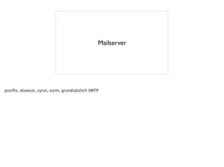 Mailserver
postﬁx, dovecot, cyrus, exim, grundsätzlich SMTP
 