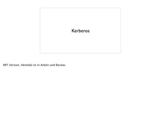 Kerberos
MIT Version, Heimdal ist in Arbeit und Review.
 