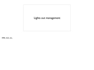 Lights out management
IPMI, ILO, etc.
 