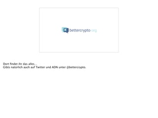 Dort ﬁndet ihr das alles…
Gibts natürlich auch auf Twitter und ADN unter @bettercrypto.
!
 