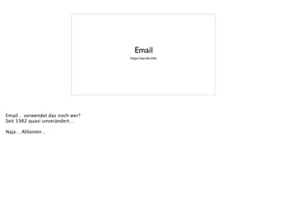 Email
https://starttls.info/
Email… verwendet das noch wer?
Seit 1982 quasi unverändert…
!
Naja… Altlasten…
 