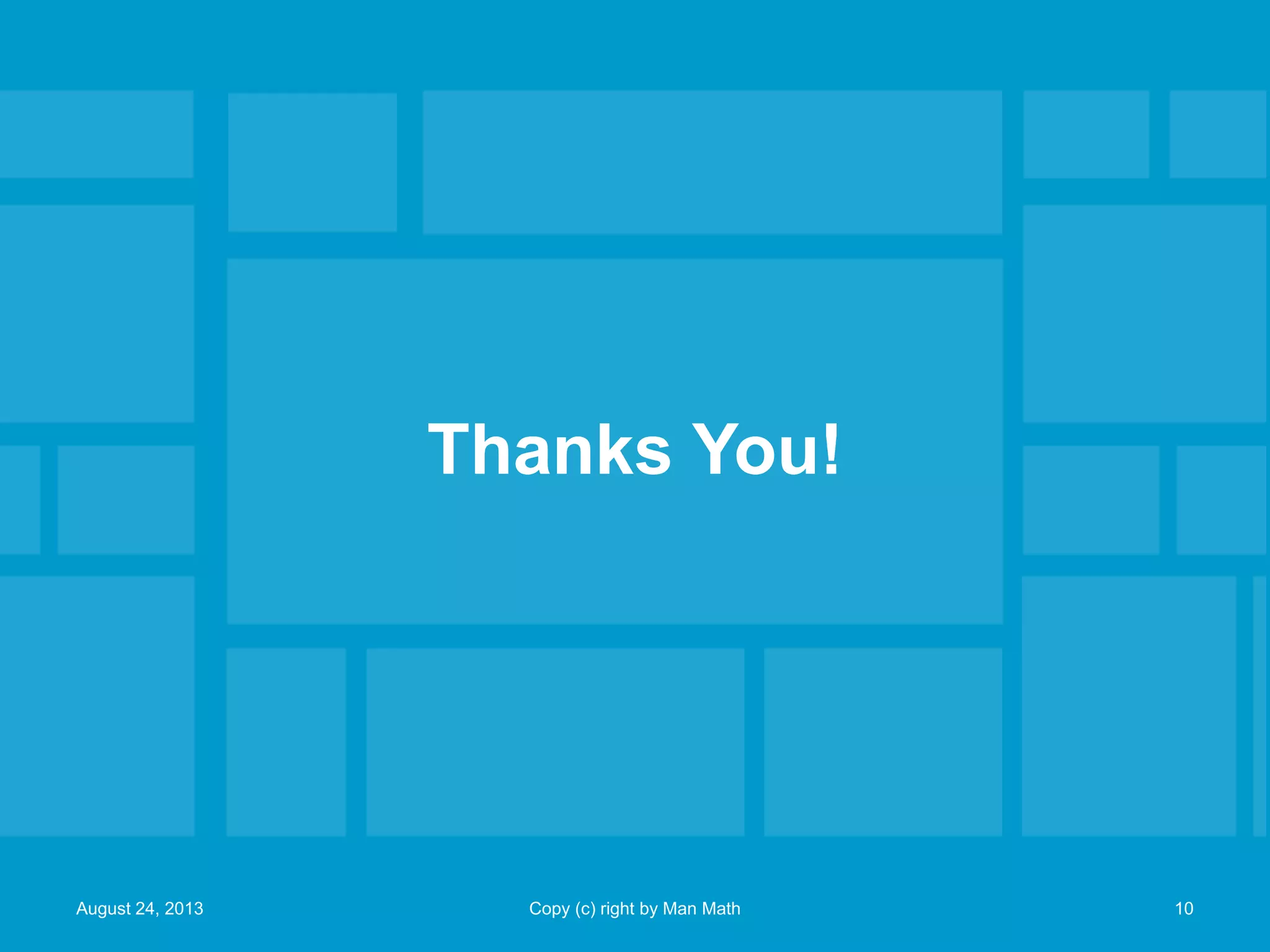 Thanks You!
August 24, 2013 Copy (c) right by Man Math 10
 