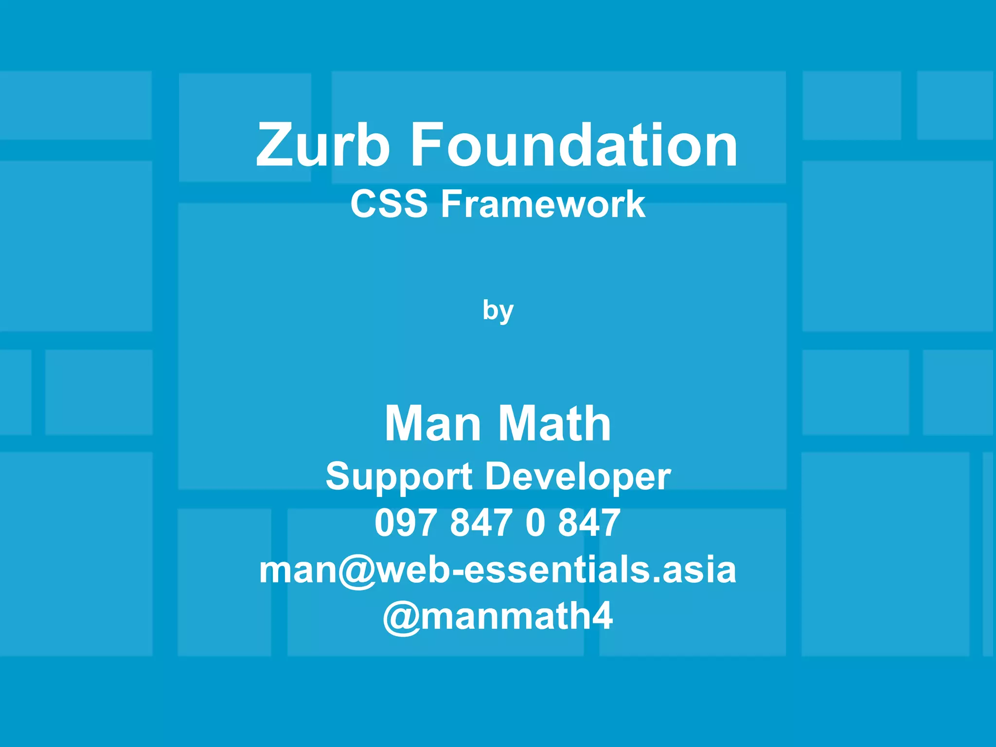Zurb Foundation
CSS Framework
by
Man Math
Support Developer
097 847 0 847
man@web-essentials.asia
@manmath4
 
