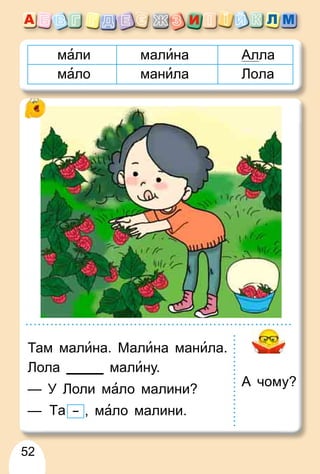 52
али малина Алла
мало манила Лола
Там малина. Малина манила.
Лола малину.
— У Лоли мало малини?
— Та , мало малини.
А чому?
 