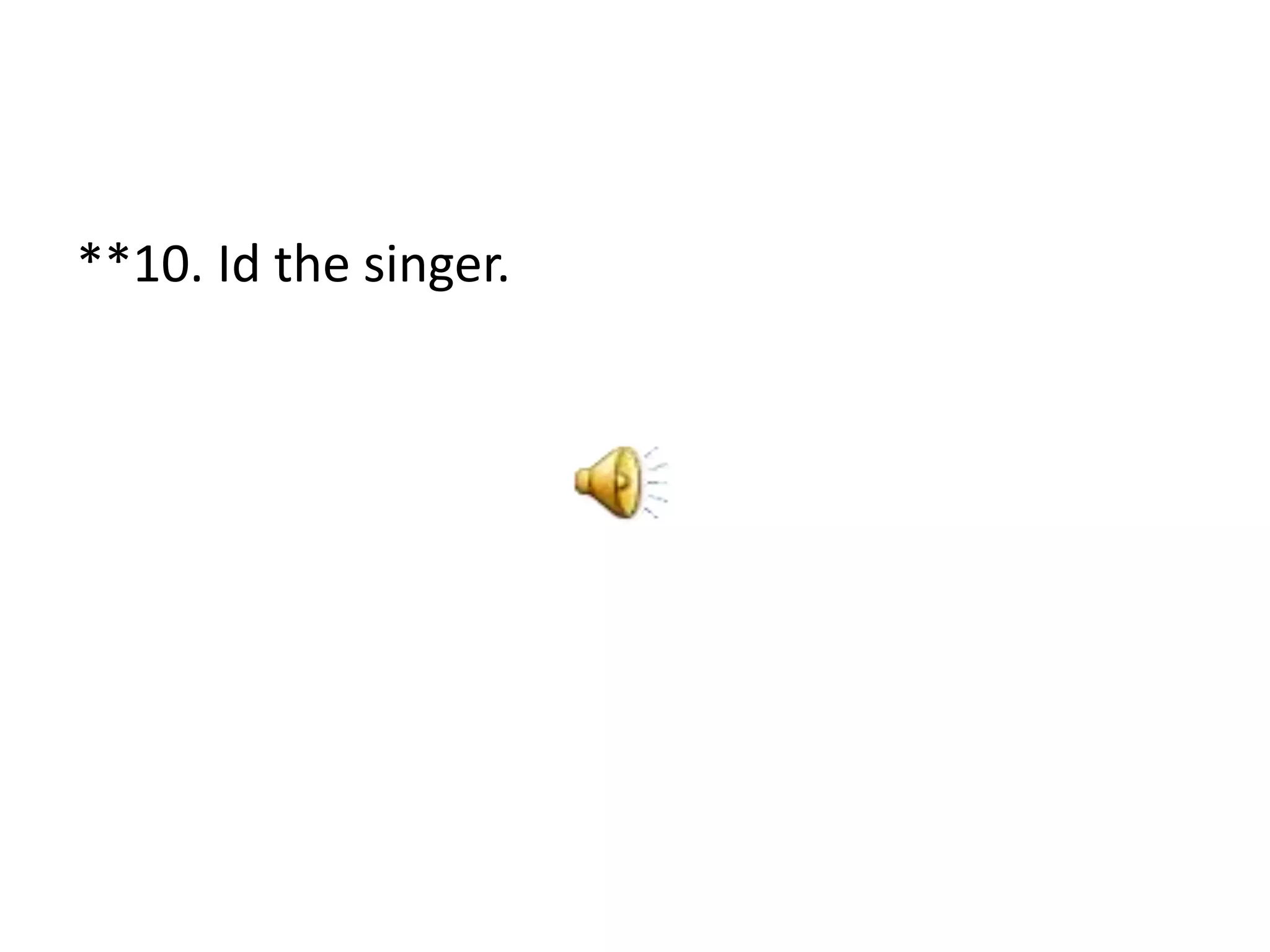 **10. Id the singer.
 