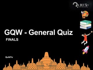 QuNITe
GQW - General Quiz
FINALS
 
