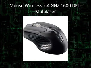 Mouse Wireless 2.4 GHZ 1600 DPI -
Multilaser
 