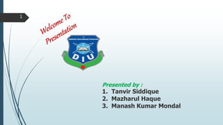 1
Presented by :
1. Tanvir Siddique
2. Mazharul Haque
3. Manash Kumar Mondal
 