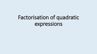 Factorisation of quadratic
expressions
 