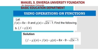 MANUEL S. ENVERGA UNIVERSITY FOUNDATION
An Autonomous University
BASIC EDUCATION DEPARTMENT
USING OPERATIONS ON FUNCTIONS
 