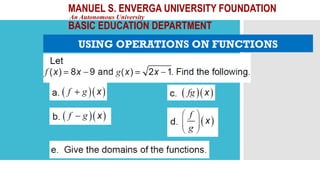 MANUEL S. ENVERGA UNIVERSITY FOUNDATION
An Autonomous University
BASIC EDUCATION DEPARTMENT
USING OPERATIONS ON FUNCTIONS
 