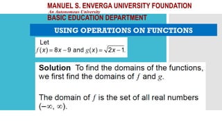 MANUEL S. ENVERGA UNIVERSITY FOUNDATION
An Autonomous University
BASIC EDUCATION DEPARTMENT
USING OPERATIONS ON FUNCTIONS
 
