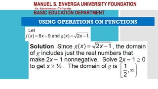 MANUEL S. ENVERGA UNIVERSITY FOUNDATION
An Autonomous University
BASIC EDUCATION DEPARTMENT
USING OPERATIONS ON FUNCTIONS
 
