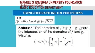 MANUEL S. ENVERGA UNIVERSITY FOUNDATION
An Autonomous University
BASIC EDUCATION DEPARTMENT
USING OPERATIONS ON FUNCTIONS
 