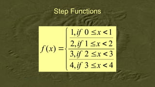 Step Functions
















4
3
,
4
3
2
,
3
2
1
,
2
1
0
,
1
)
(
x
if
x
if
x
if
x
if
x
f
 