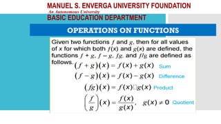 MANUEL S. ENVERGA UNIVERSITY FOUNDATION
An Autonomous University
BASIC EDUCATION DEPARTMENT
OPERATIONS ON FUNCTIONS
 