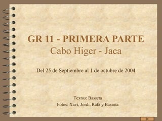 GR 11 - PRIMERA PARTE Cabo Higer - Jaca Del 25 de Septiembre al 1 de octubre de 2004 Textos: Basseta Fotos: Xavi, Jordi, Rafa y Basseta 