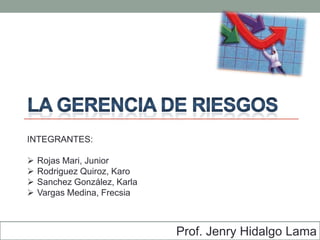Prof. Jenry Hidalgo Lama
INTEGRANTES:
 Rojas Mari, Junior
 Rodriguez Quiroz, Karo
 Sanchez González, Karla
 Vargas Medina, Frecsia
 