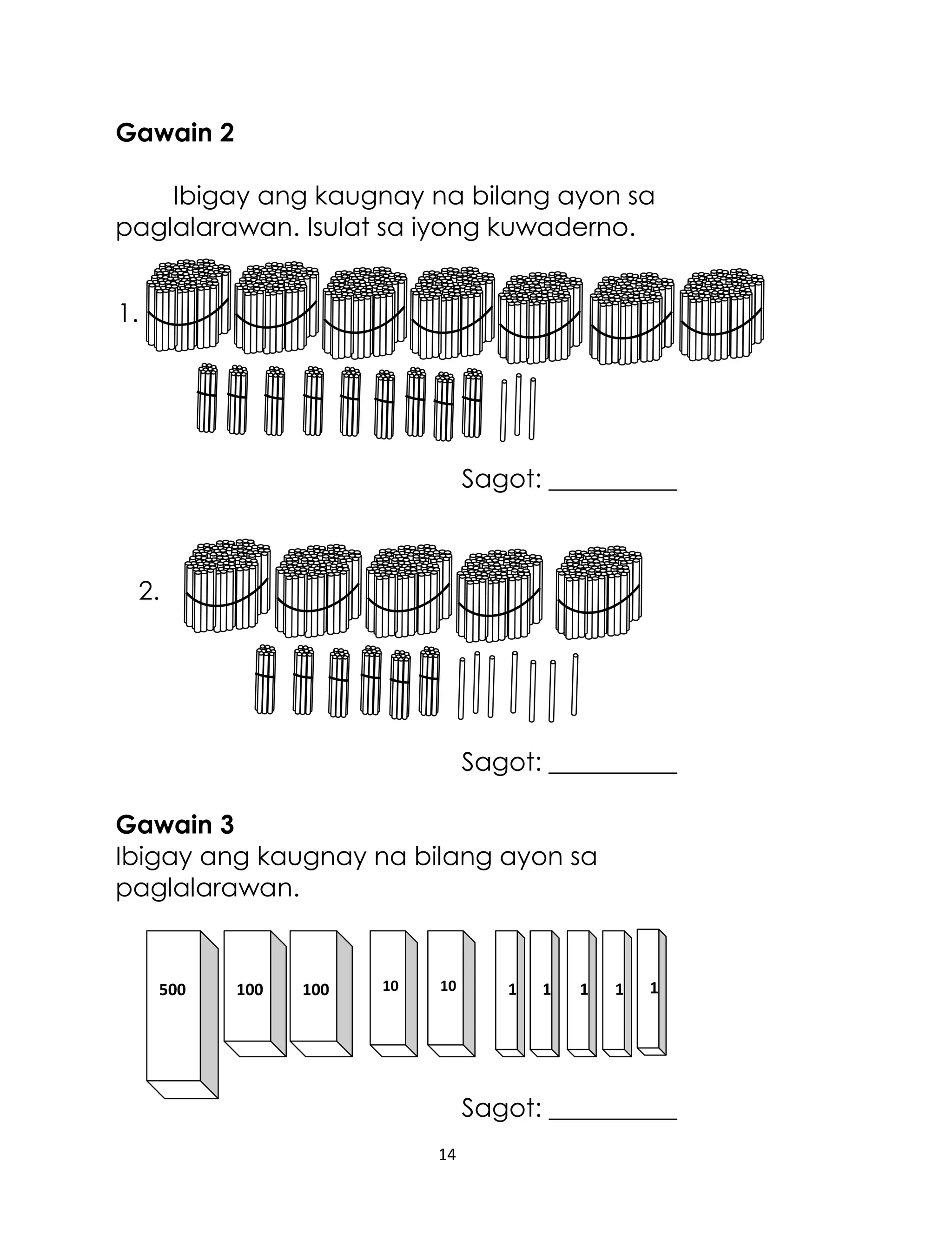 Gawain 2
Ibigay ang kaugnay na bilang ayon sa
paglalarawan. Isulat sa iyong kuwaderno.
1.

Sagot: __________

2.

Sagot: __________
Gawain 3
Ibigay ang kaugnay na bilang ayon sa
paglalarawan.

500

100

100

10

10

1

1

1

1

1

Sagot: __________
14

 