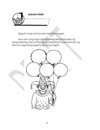 Sagutin ang sumusunod na katanungan.
Ano-ano ang mga damdaming ipinamamalas ng
isang batang may matatag na kalooban? Isulat sa loob ng
lobo sa sagutang papel ang iyong sagot.
24
Subukin Natin
 