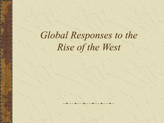 Global Responses to the
Rise of the West
 