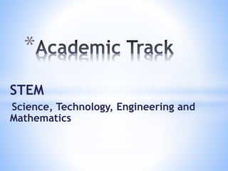 * 
STEM 
Science, Technology, Engineering and 
Mathematics 
 