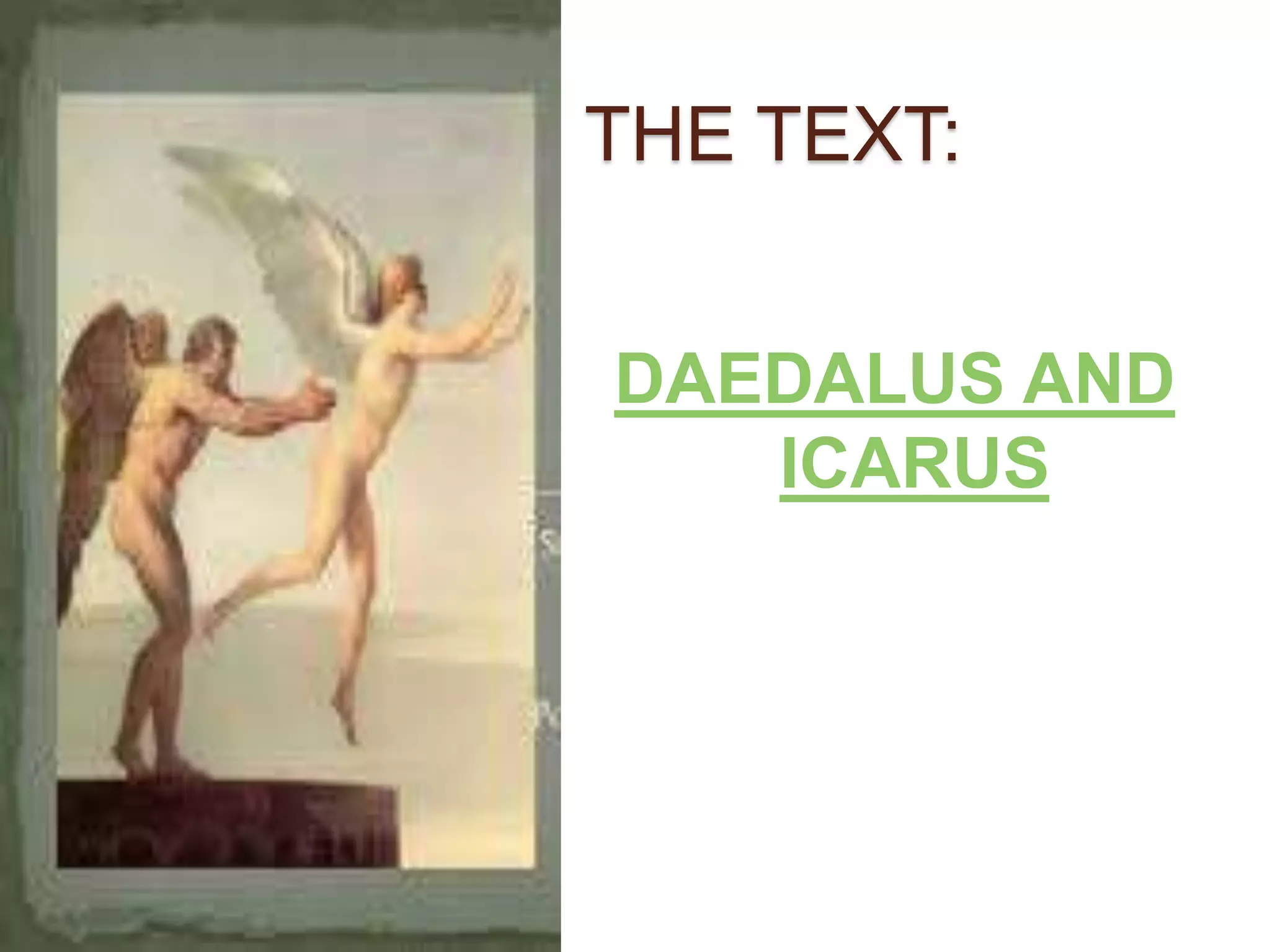 THE TEXT:
DAEDALUS AND
ICARUS
 