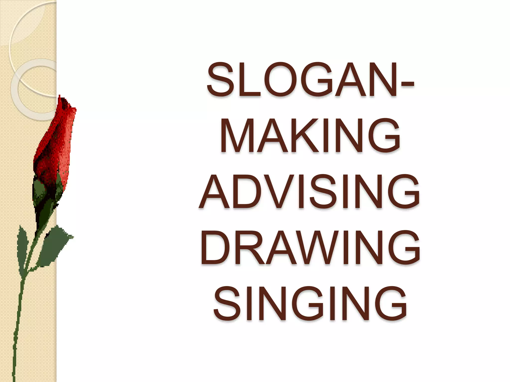 SLOGAN-
MAKING
ADVISING
DRAWING
SINGING
 