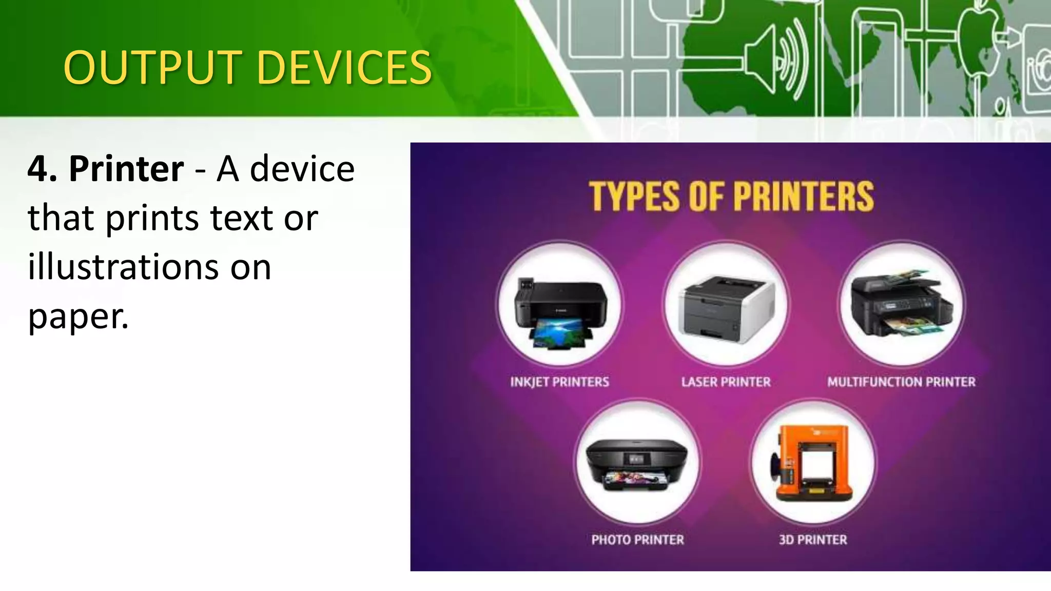 OUTPUT DEVICES
4. Printer - A device
that prints text or
illustrations on
paper.
 