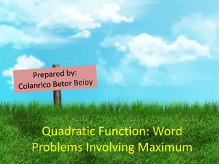 Quadratic Function: Word
Problems Involving Maximum
 
