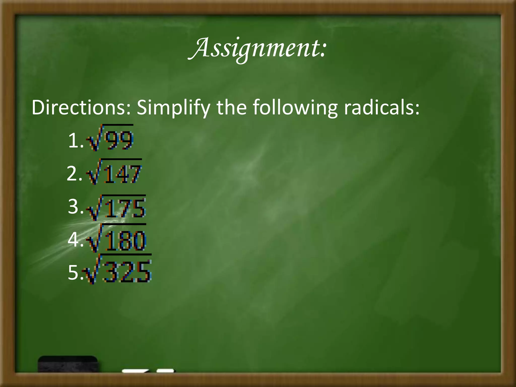 Assignment:
Directions: Simplify the following radicals:
1.
2.
3.
4.
5.
 