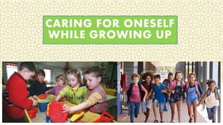 CARING FOR ONESELF
WHILE GROWING UP
 