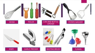 WHISK PEELER CAN AND BOTTLE
OPENER
GARLIC PRESSERKNIFE
POTATO MASHER
BASTING BRUSH FUNNEL
 