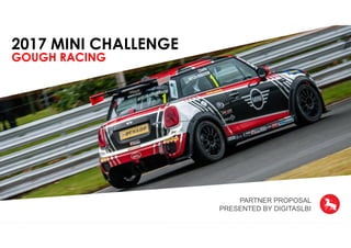 2017 MINI CHALLENGE
GOUGH RACING
PARTNER PROPOSAL
PRESENTED BY DIGITASLBI
 