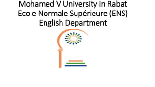 Mohamed V University in Rabat
Ecole Normale Supérieure (ENS)
English Department
 