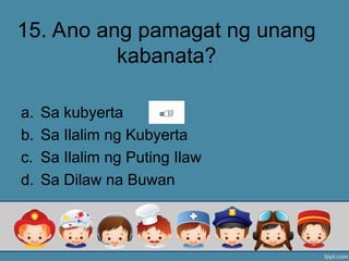 15. Ano ang pamagat ng unang
kabanata?
a. Sa kubyerta
b. Sa Ilalim ng Kubyerta
c. Sa Ilalim ng Puting Ilaw
d. Sa Dilaw na Buwan
 