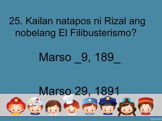 25. Kailan natapos ni Rizal ang
nobelang El Filibusterismo?
Marso _9, 189_
Marso 29, 1891
 