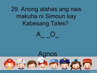 29. Anong alahas ang nais
makuha ni Simoun kay
Kabesang Tales?
A_ _O_
Agnos
 