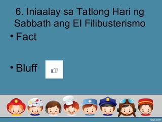 6. Iniaalay sa Tatlong Hari ng
Sabbath ang El Filibusterismo
• Fact
• Bluff
 